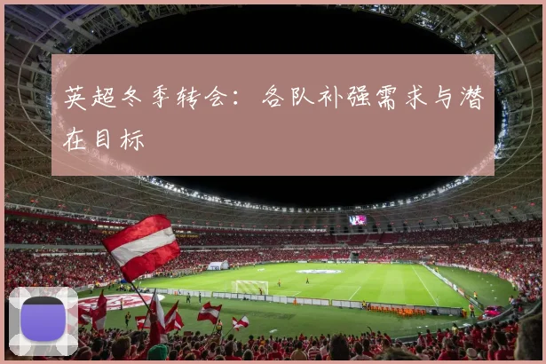 英超冬季转会:各队补强需求与潜在目标