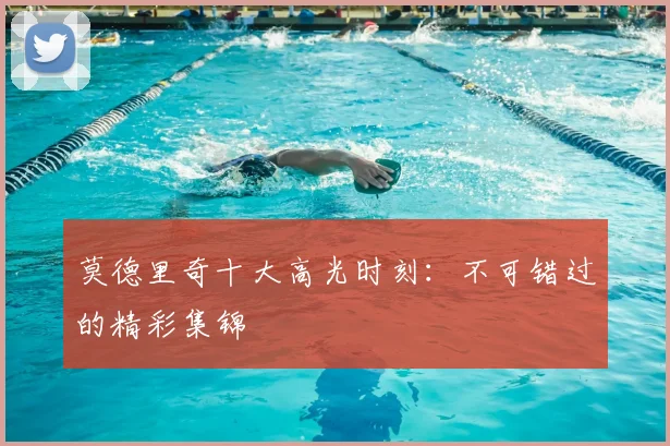 莫德里奇十大高光时刻:不可错过的精彩集锦