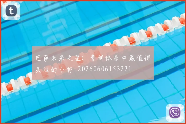 巴萨未来之星:青训体系中最值得关注的小将_20260606153221