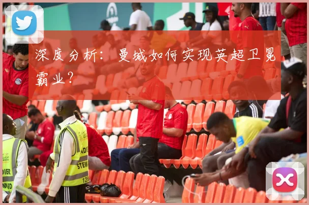 深度分析：曼城如何实现英超卫冕霸业？
